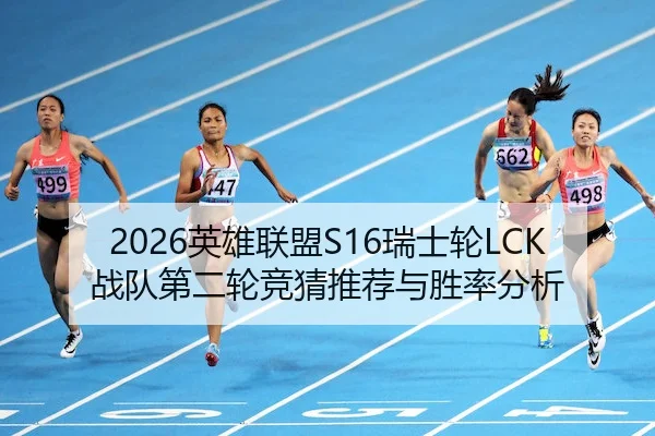 2026英雄联盟S16瑞士轮LCK战队第二轮竞猜推荐与胜率分析